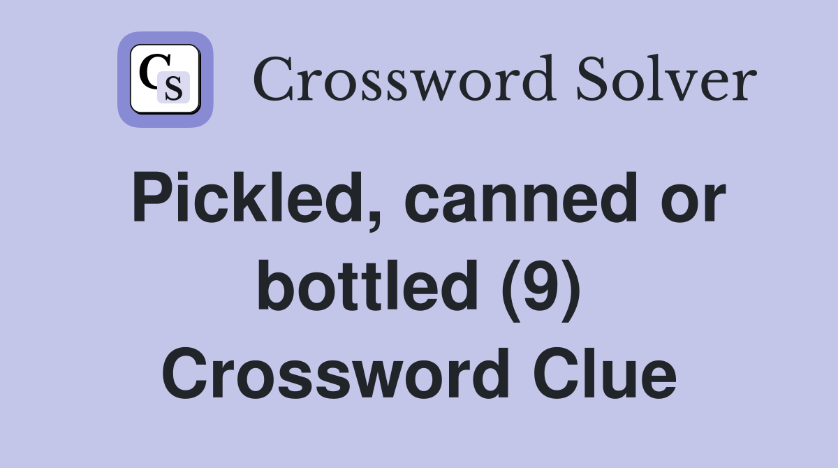 Pickled, canned or bottled (9) Crossword Clue