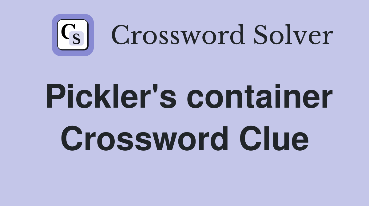 Pickler's container Crossword Clue