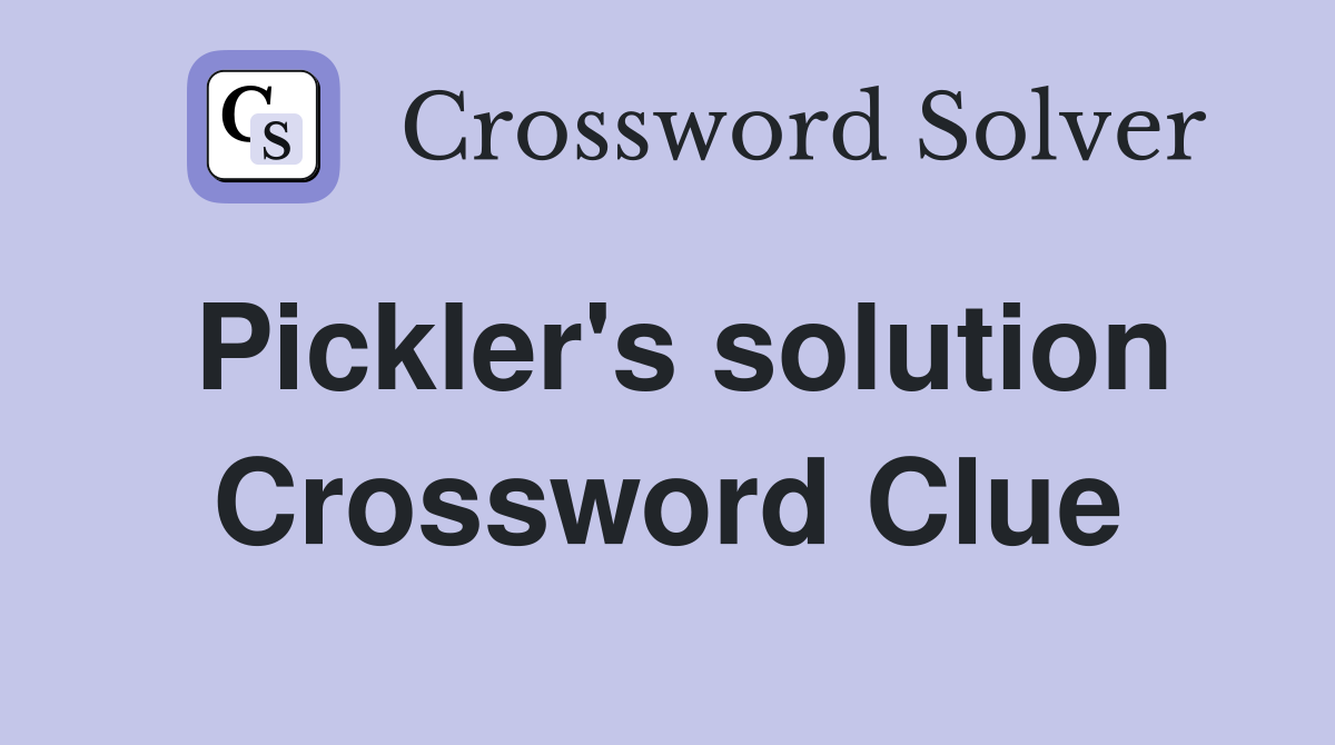Pickler's solution Crossword Clue