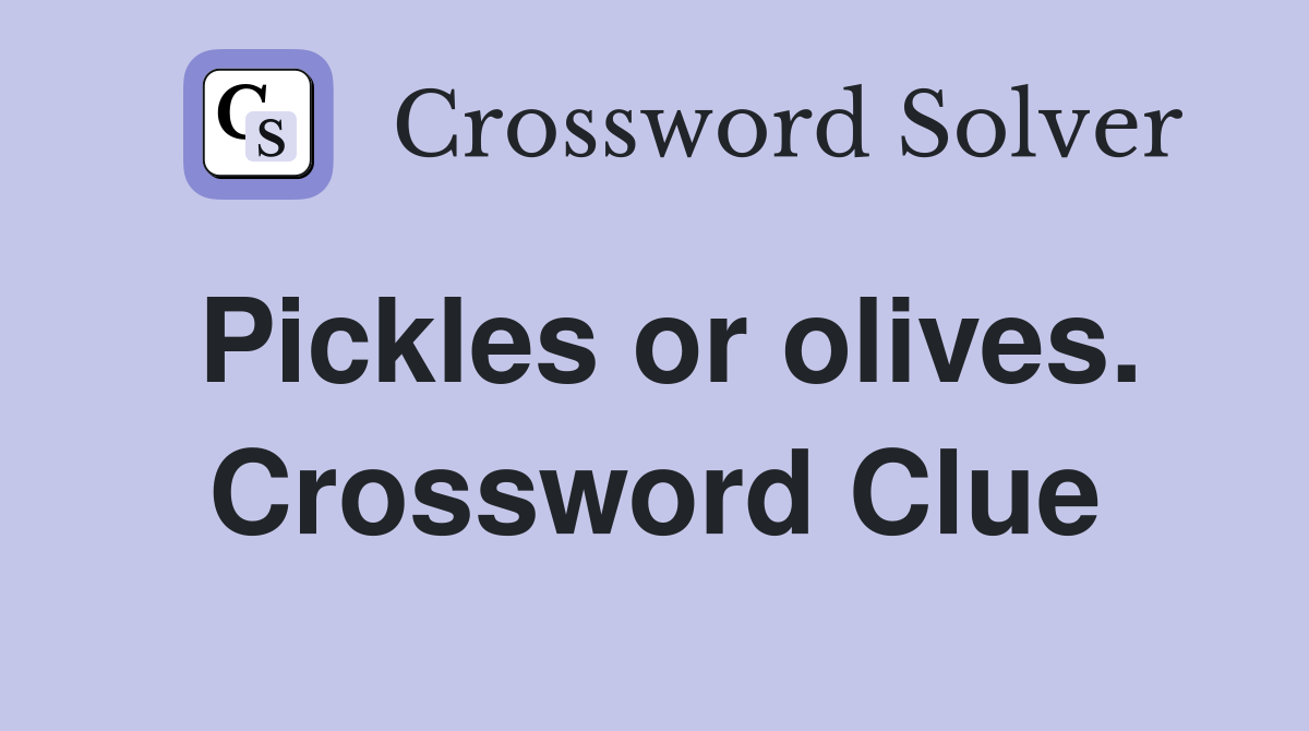 Pickles or olives. Crossword Clue