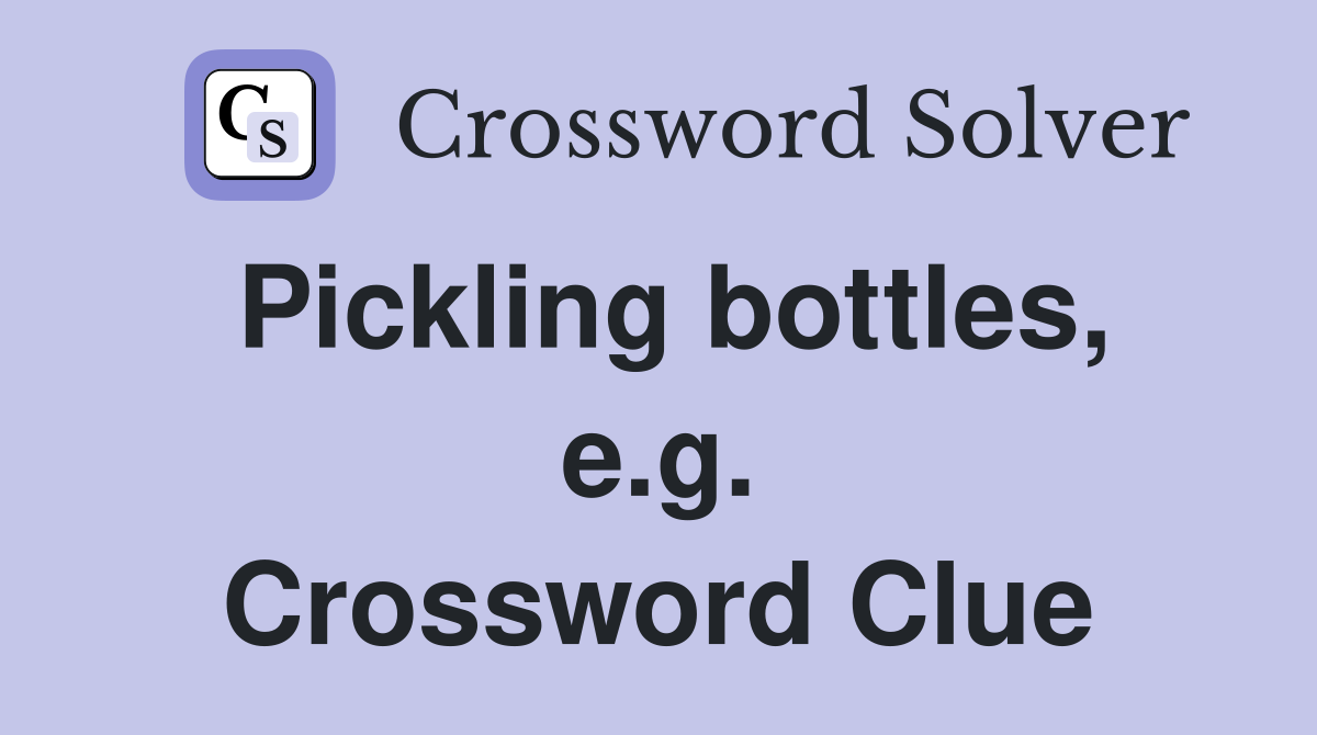 Pickling bottles, e.g. Crossword Clue