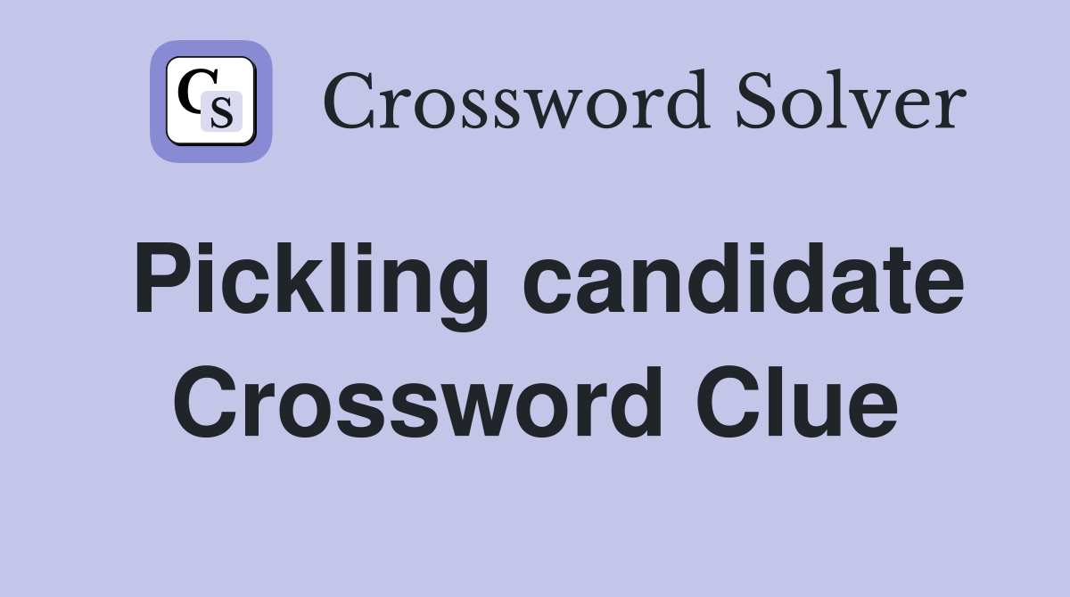 Pickling candidate Crossword Clue