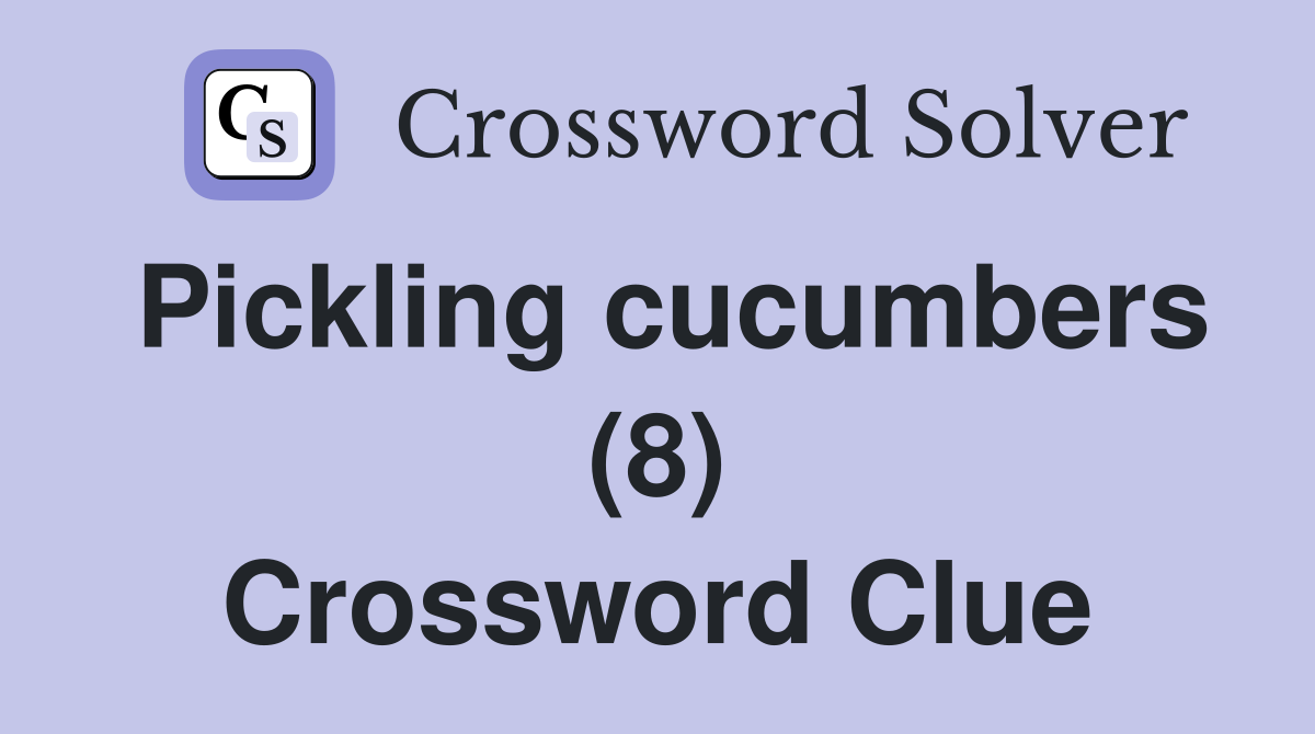 Pickling cucumbers (8) Crossword Clue