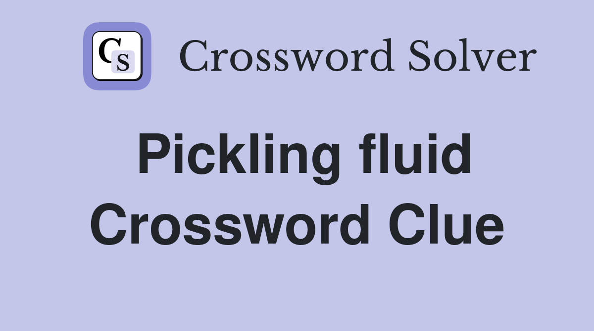 Pickling fluid Crossword Clue