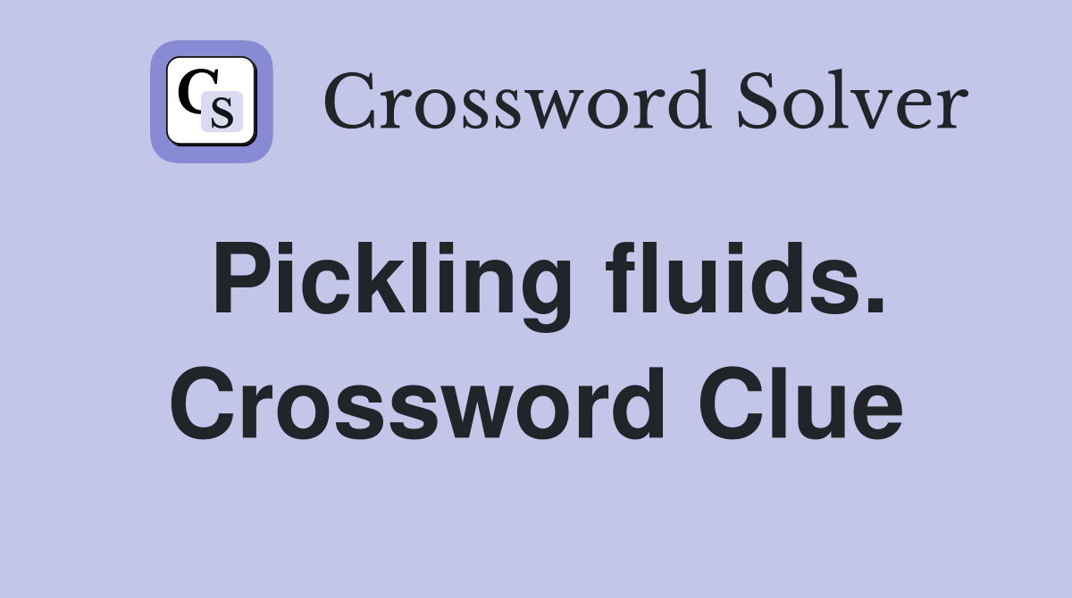 Pickling fluids. Crossword Clue