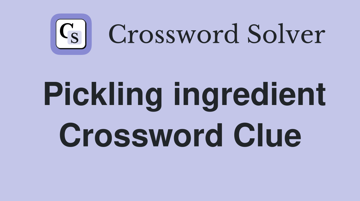 Pickling ingredient Crossword Clue