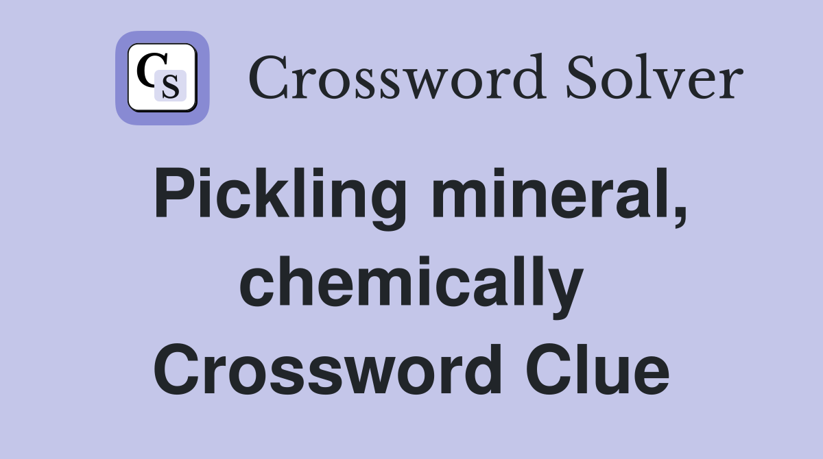 Pickling mineral, chemically Crossword Clue