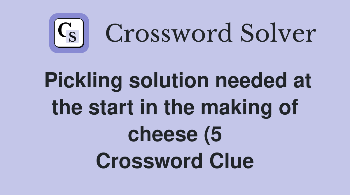 Pickling solution needed at the start in the making of cheese (5 Pickling solution needed at the start in the making of cheese (5