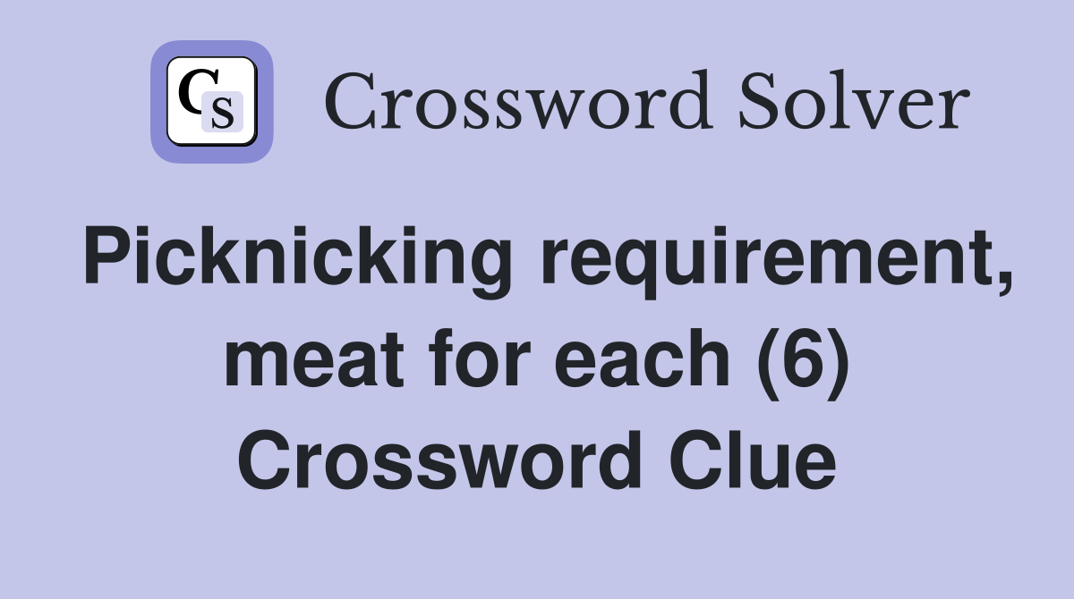 Picknicking requirement, meat for each (6) Crossword Clue