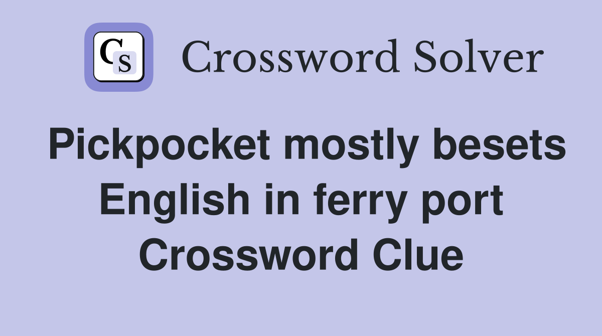 Pickpocket mostly besets English in ferry port Crossword Clue