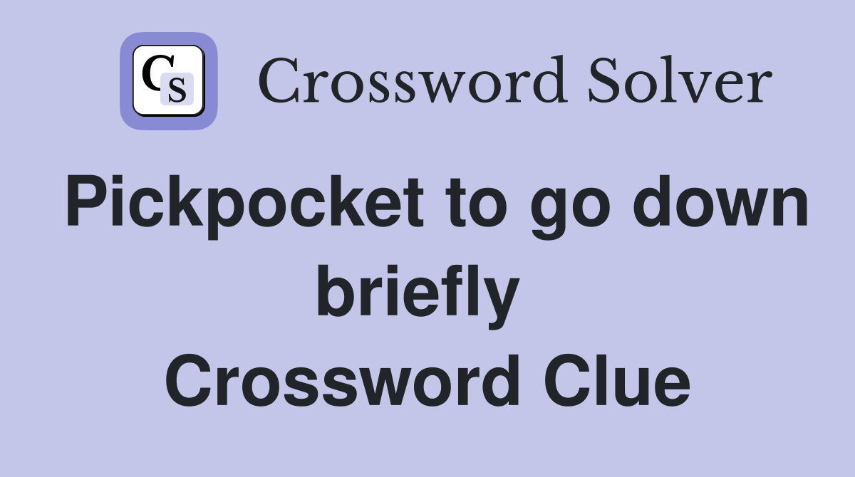 Pickpocket to go down briefly  Crossword Clue