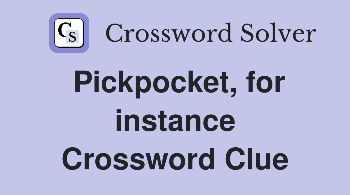 Pickpocket, for instance Crossword Clue
