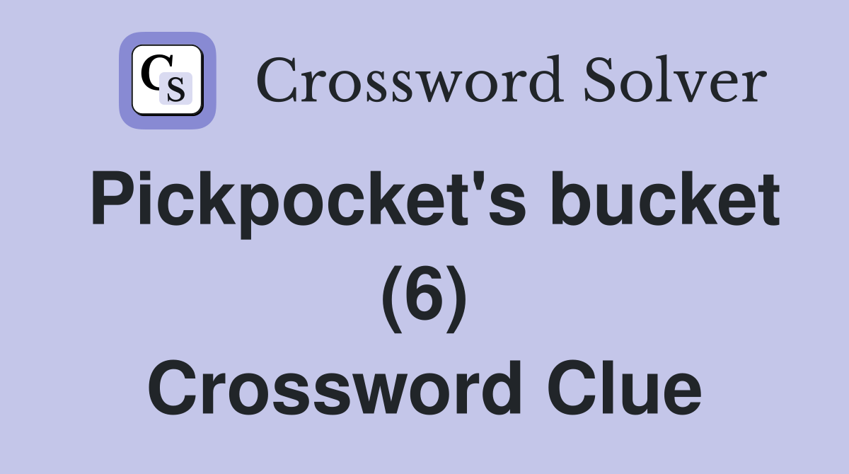 Pickpocket's bucket (6) Crossword Clue