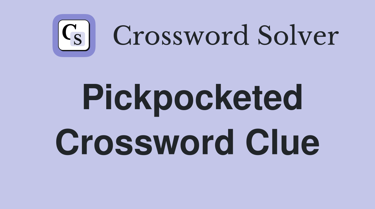 Pickpocketed Crossword Clue
