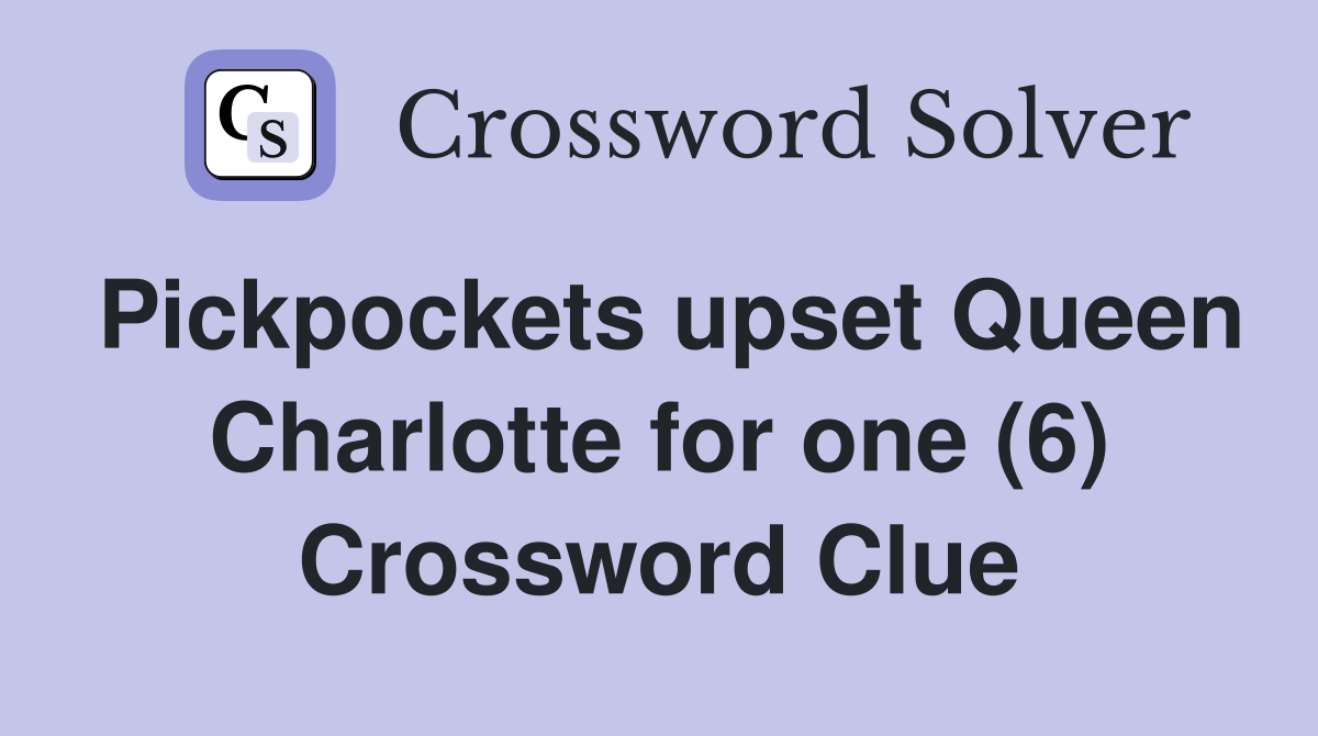 Pickpockets upset Queen Charlotte for one (6) Crossword Clue