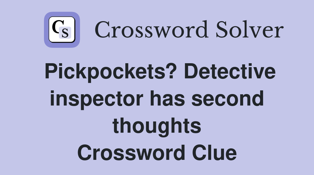 Pickpockets? Detective inspector has second thoughts Crossword Clue