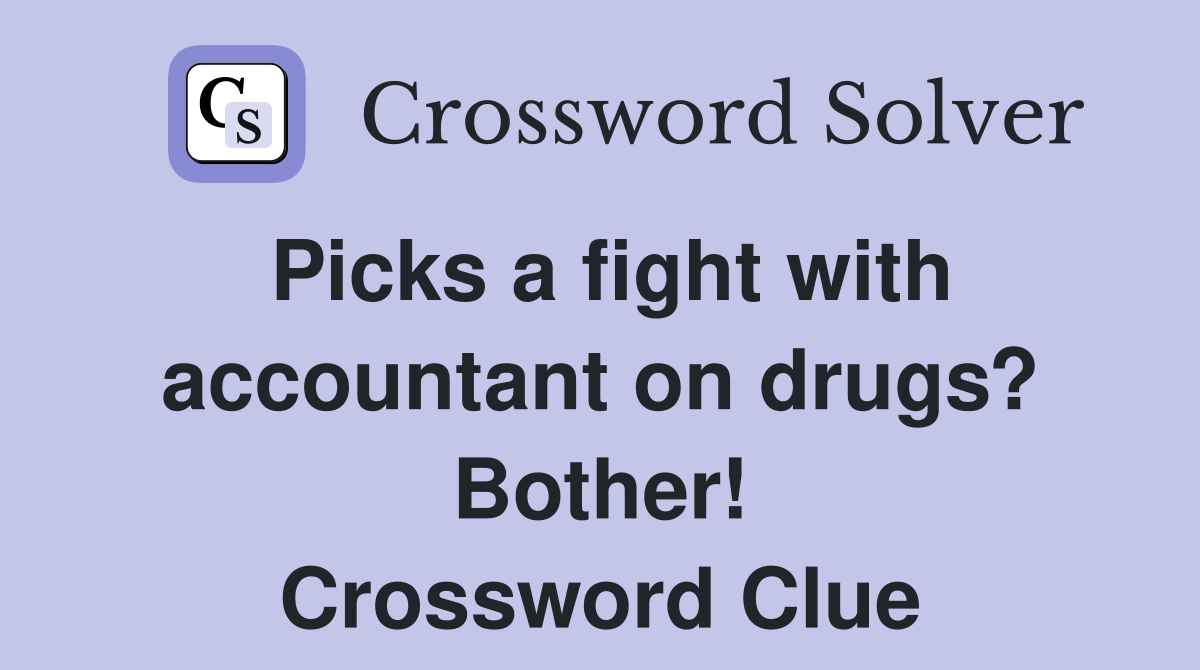Picks a fight with accountant on drugs? Bother! Crossword Clue