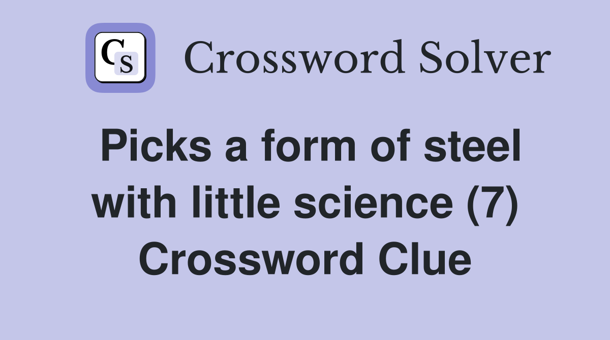 Picks a form of steel with little science (7) Crossword Clue