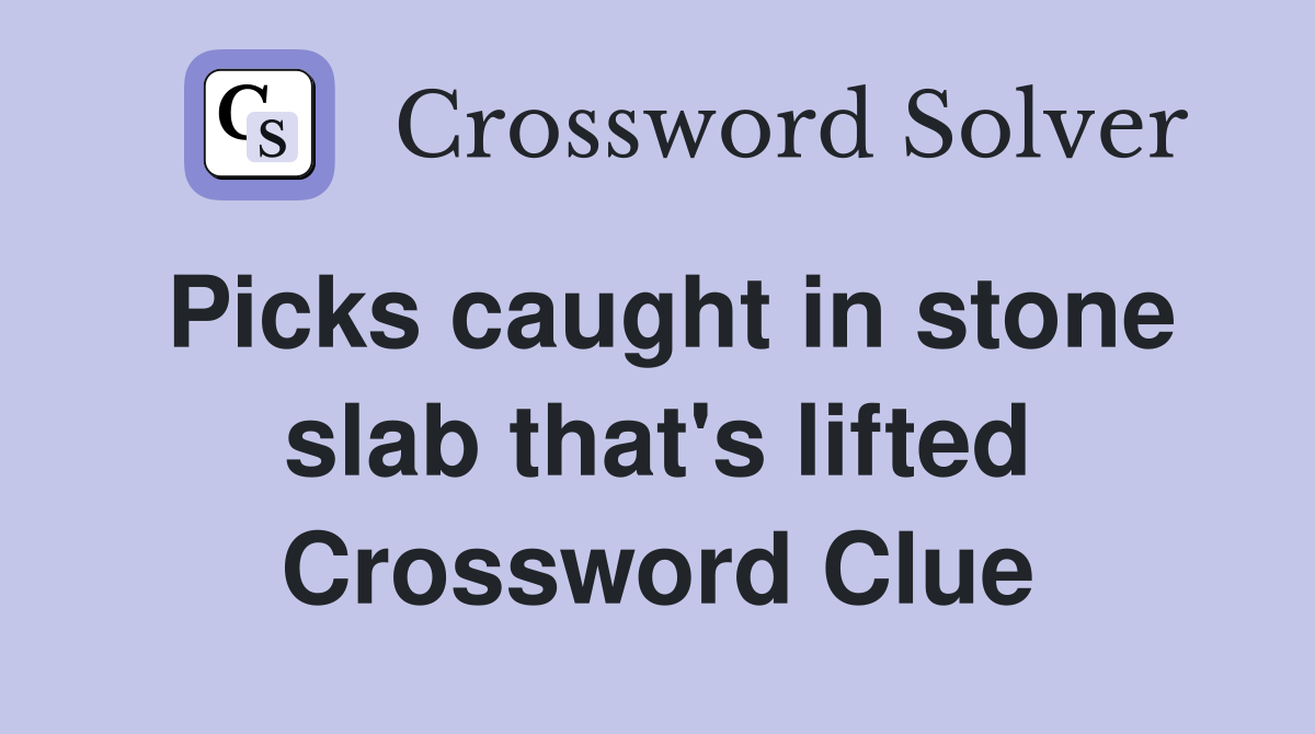 Picks caught in stone slab that's lifted Crossword Clue
