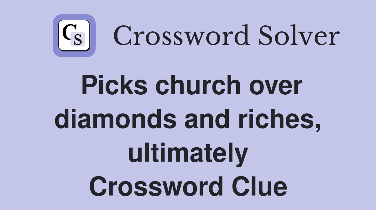 Picks church over diamonds and riches, ultimately Crossword Clue