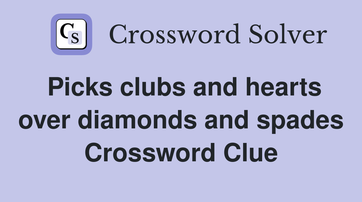 Picks clubs and hearts over diamonds and spades Crossword Clue
