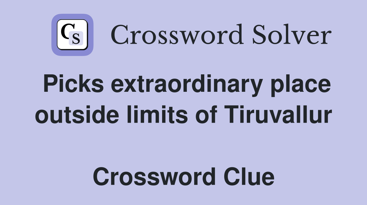 Picks extraordinary place outside limits of Tiruvallur  Crossword Clue