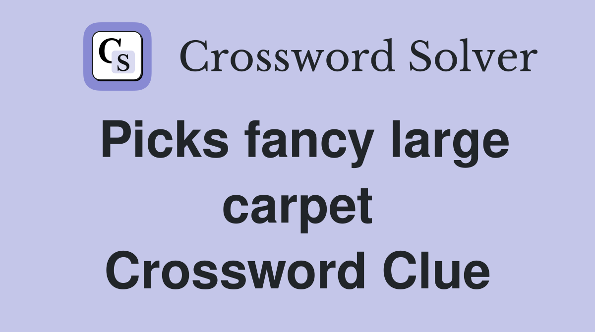 Picks fancy large carpet Crossword Clue