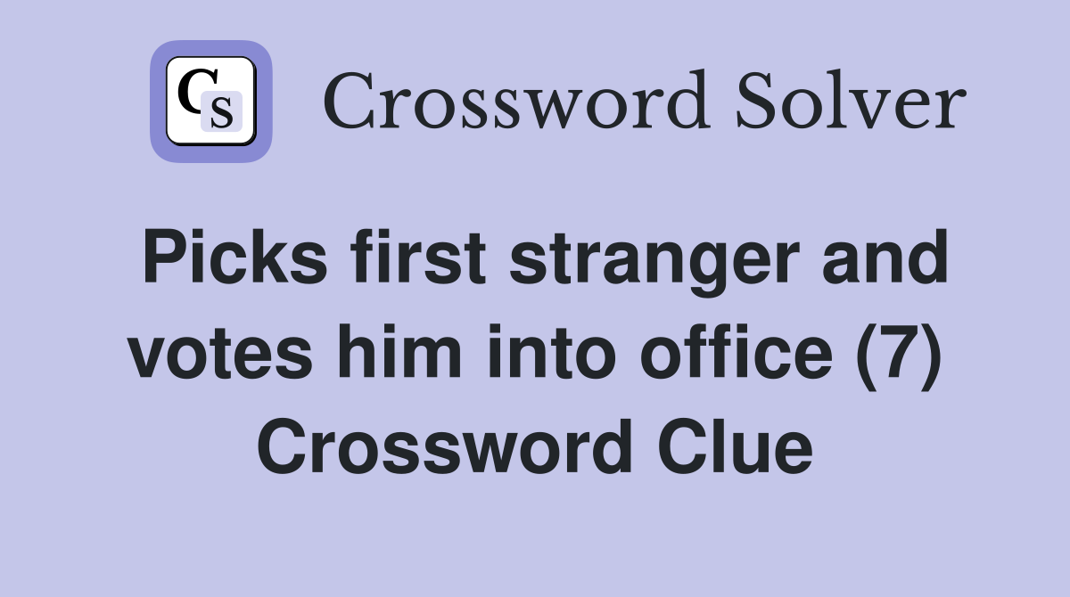 Picks first stranger and votes him into office (7) Crossword Clue