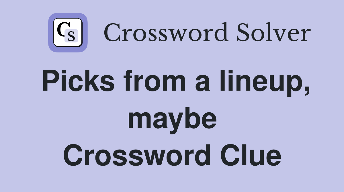Picks from a lineup, maybe Crossword Clue