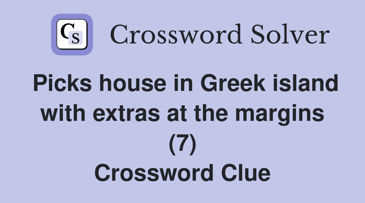 Picks house in Greek island with extras at the margins (7) Crossword Clue