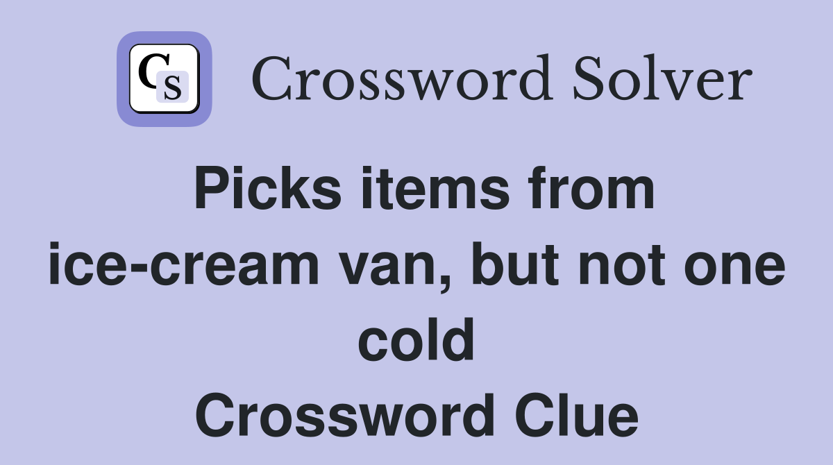 Picks items from ice-cream van, but not one cold Crossword Clue
