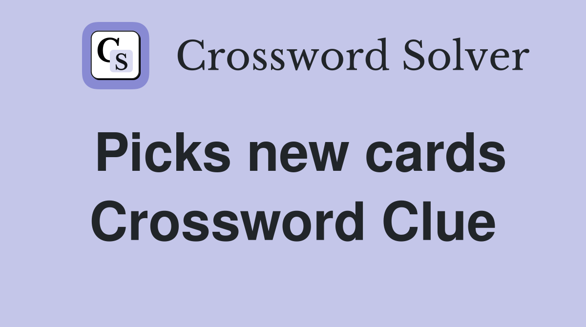 Picks new cards Crossword Clue