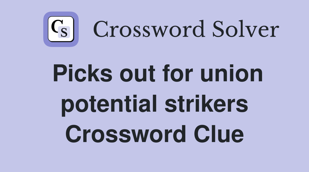 Picks out for union potential strikers Crossword Clue