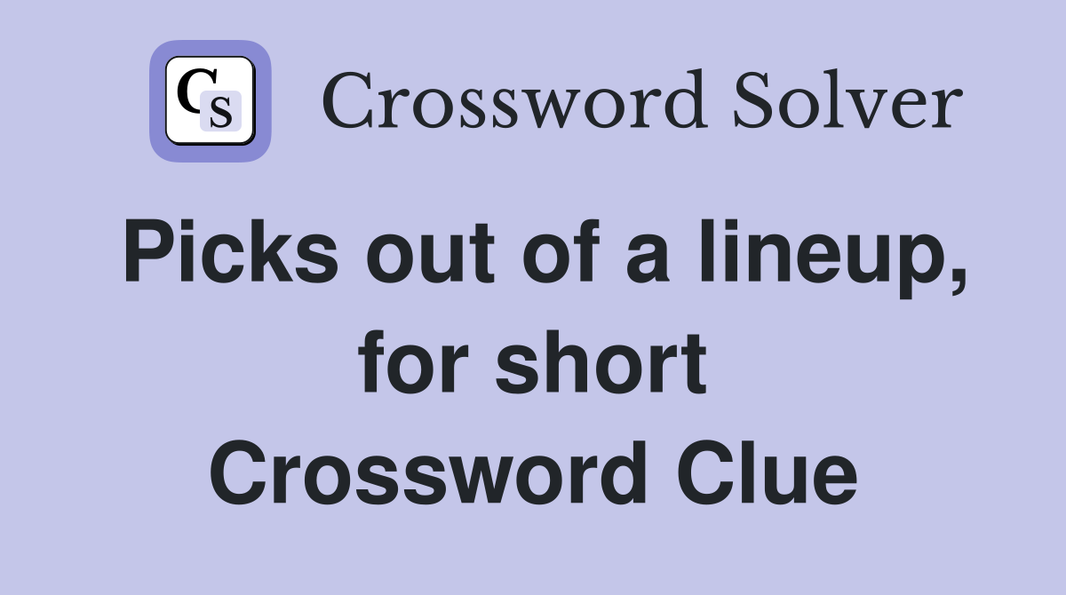 Picks out of a lineup, for short Crossword Clue