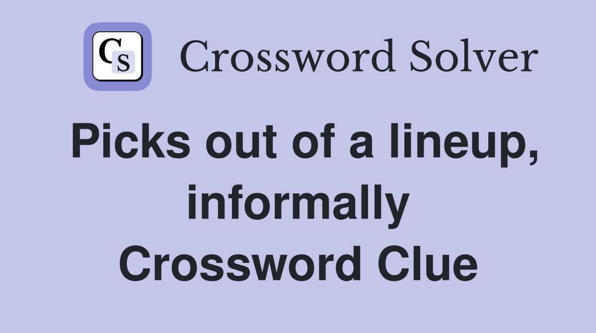 Picks out of a lineup, informally Crossword Clue