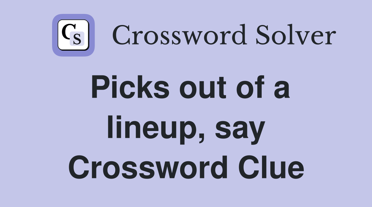 Picks out of a lineup, say Crossword Clue