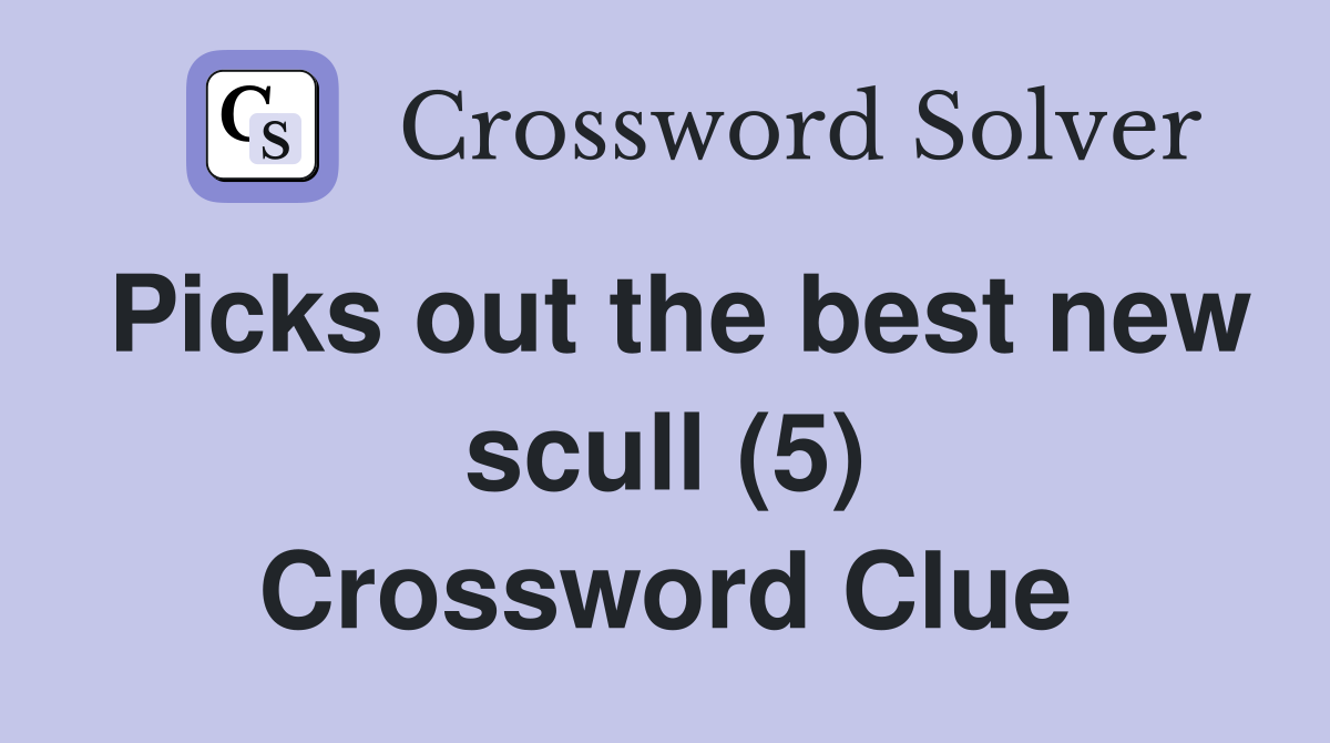 Picks out the best new scull (5) Crossword Clue