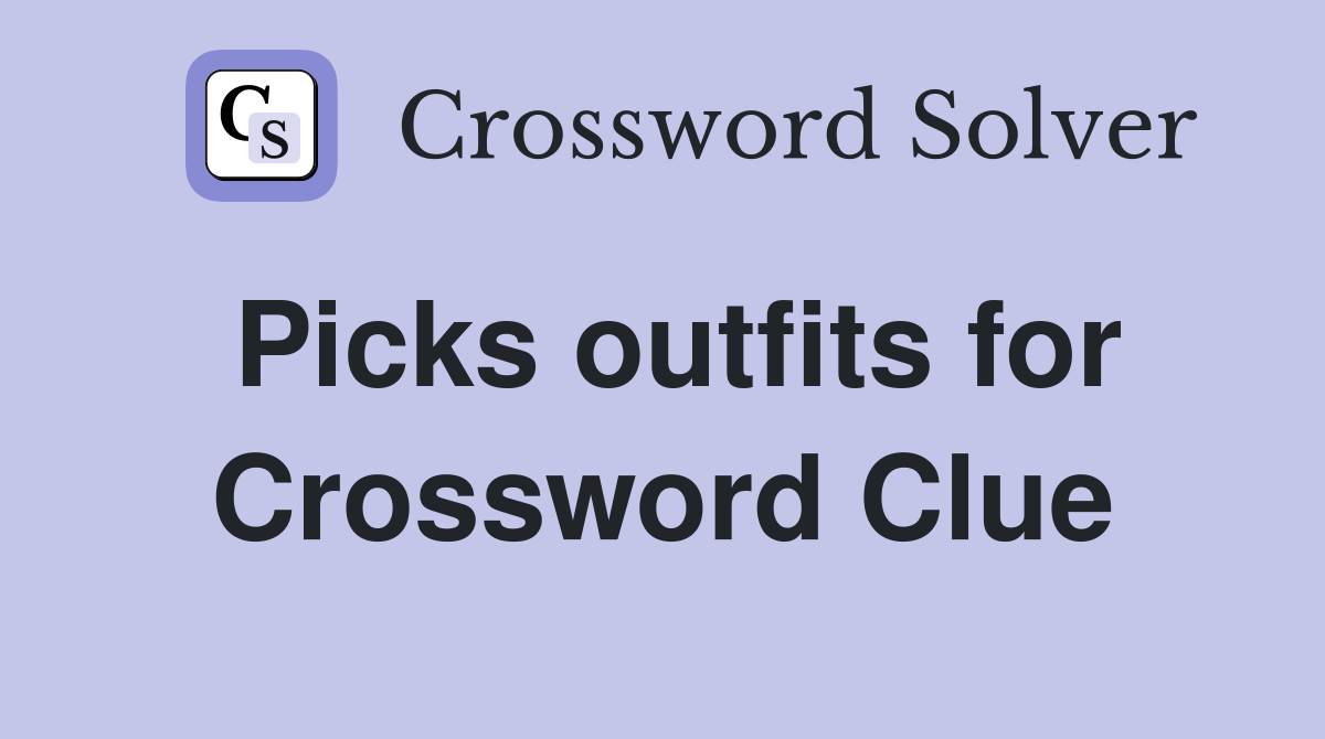 Picks outfits for Crossword Clue