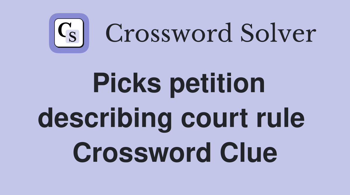 Picks petition describing court rule  Crossword Clue