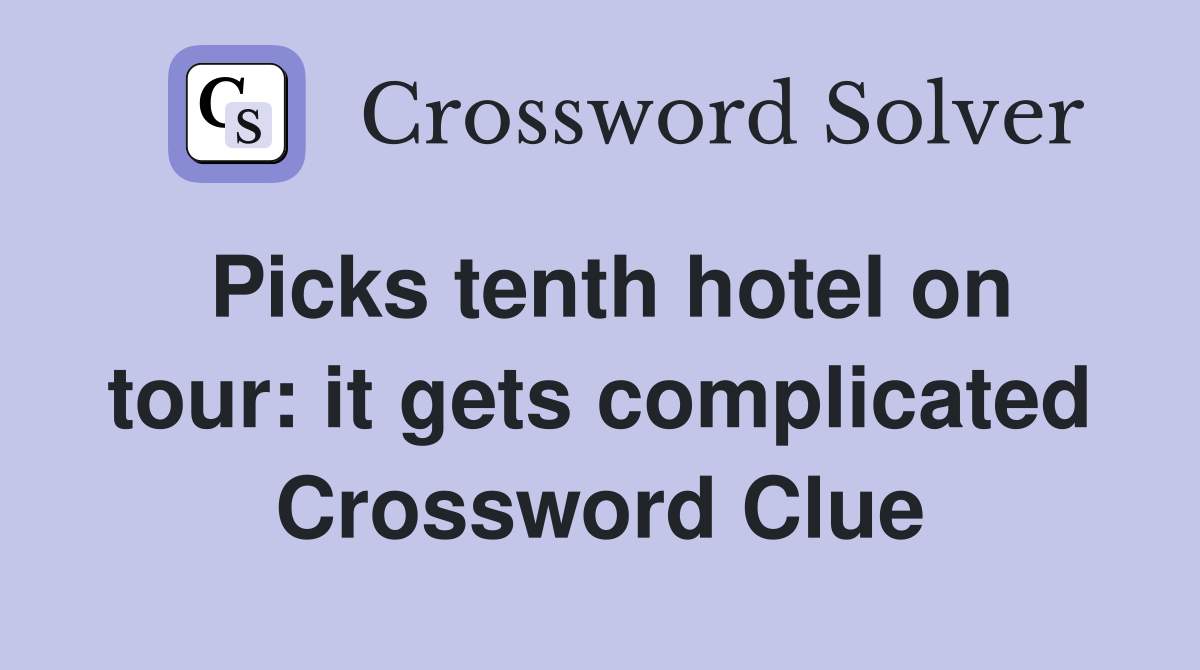Picks tenth hotel on tour: it gets complicated Crossword Clue