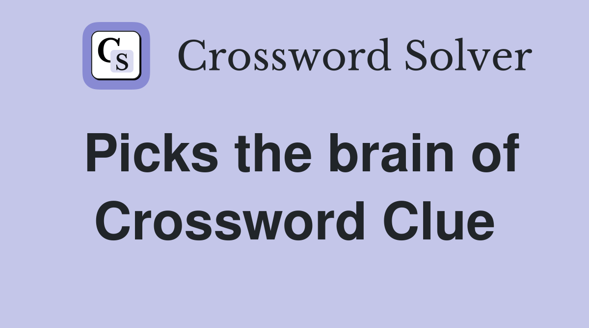 Picks the brain of Crossword Clue