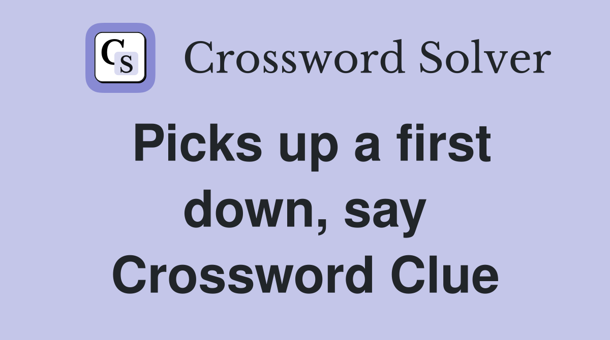 Picks up a first down, say Crossword Clue
