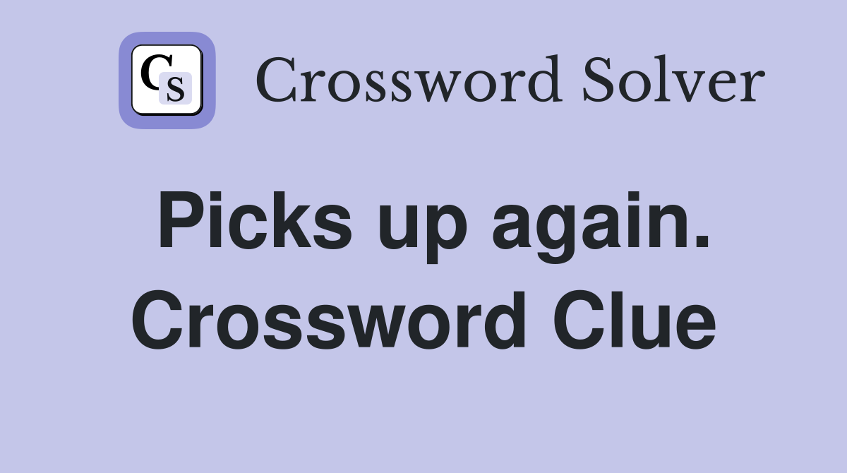 Picks up again. Crossword Clue