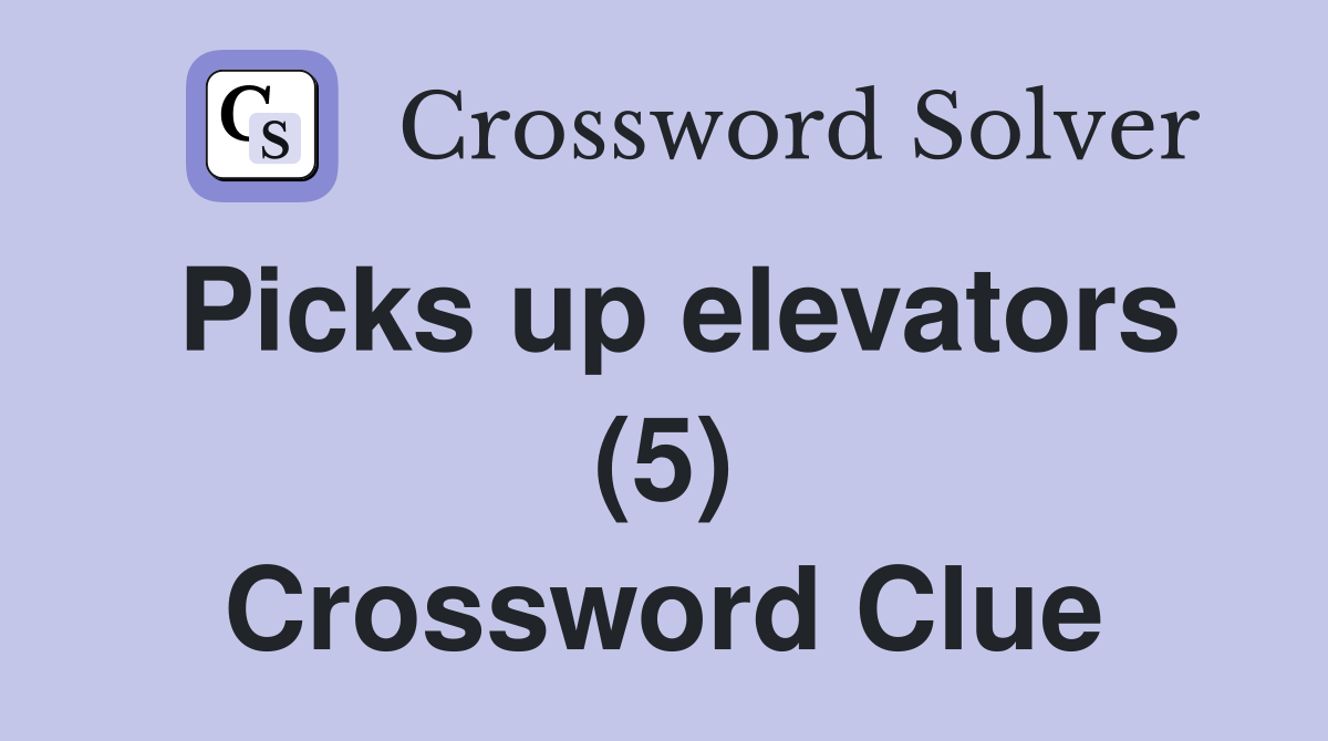 Picks up elevators (5) Crossword Clue