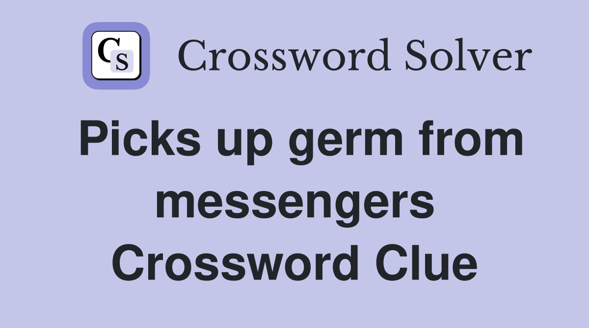 Picks up germ from messengers Crossword Clue