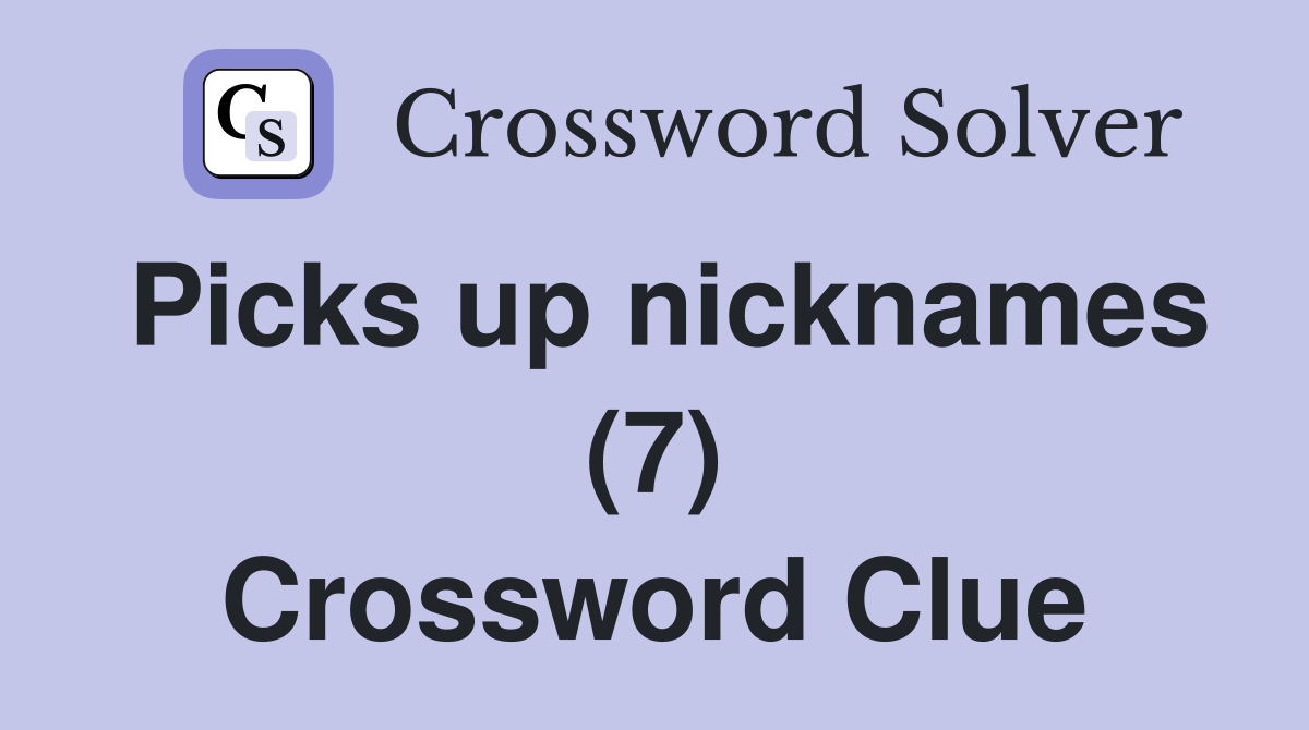 Picks up nicknames (7) Crossword Clue