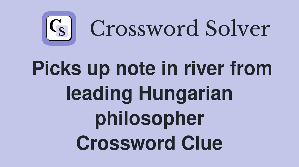 Picks up note in river from leading Hungarian philosopher Crossword Clue