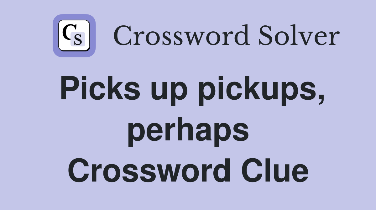 Picks up pickups, perhaps Crossword Clue