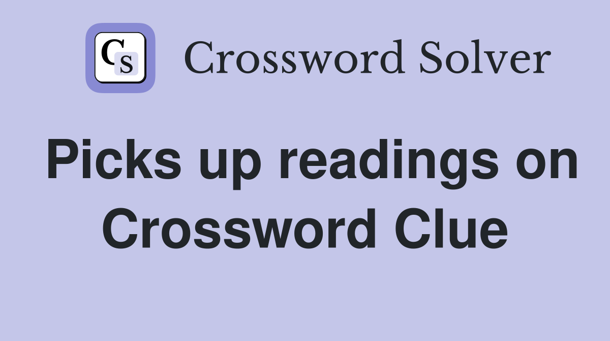 Picks up readings on Crossword Clue