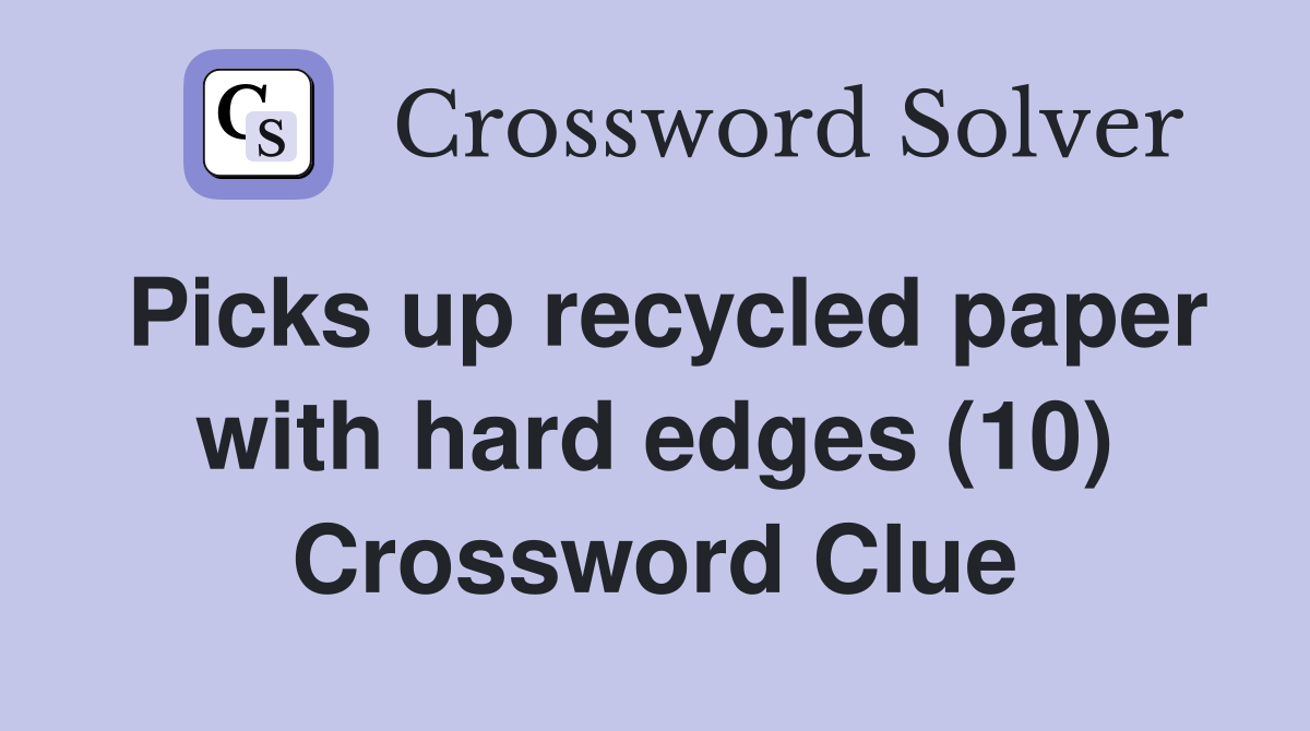 Picks up recycled paper with hard edges (10) Crossword Clue